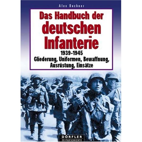 Das Handbuch der deutschen Infanterie, 1939-1945: Gliederung, Uniformen, Bewaffnung, Ausrustung, Einsatze