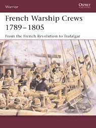 French Warship Crews 1789-1805: From the French Revolution to Trafalgar (Warrior)