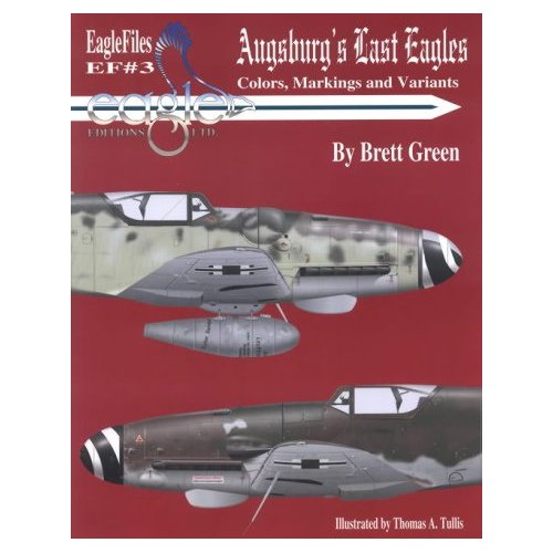 Augsburg's Last Eagles: Colors, Markings and Variants of Bf 109 (EagleFiles, No.3)