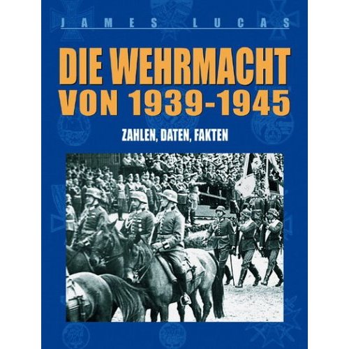Die Wehrmacht von 1939-1945: Zahlen, Daten, Fakten