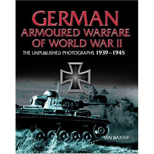GERMAN ARMORED WARFARE: The Unpublished Photographs 1939 - 1945