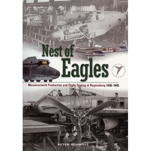 Nest of Eagles: Messerschmitt Production and Flight-testing at Regensburg 1936-1945