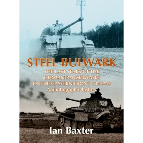 STEEL BULWARK: The Last Years of the German Panzerwaffe on the Eastern Front 1943-45, a photographic history