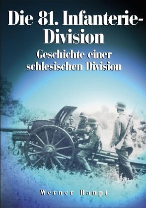 Die 81. Infanterie-DivisionGeschichte einer schlesischen Division