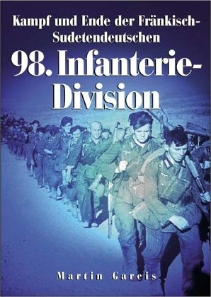 Kampf und Ende der Fränkisch-Sudetendeutschen 98. Infanterie-Division