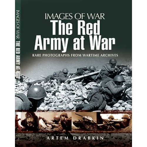 THE RED ARMY AT WAR, THE: Rare Photographs From Wartime Archives (Images of War)